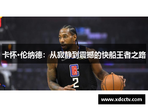 卡怀·伦纳德：从寂静到震撼的快船王者之路