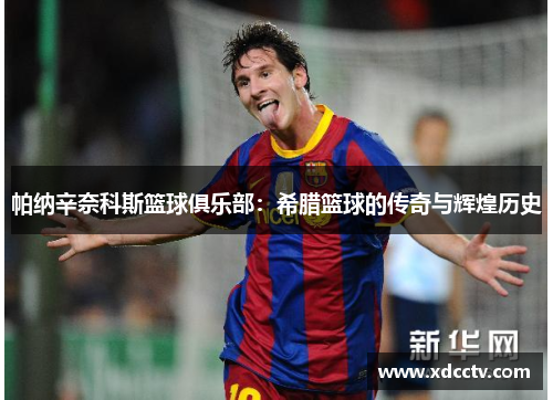 帕纳辛奈科斯篮球俱乐部：希腊篮球的传奇与辉煌历史