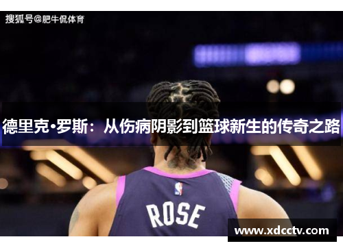 德里克·罗斯：从伤病阴影到篮球新生的传奇之路