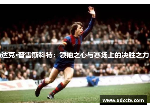 达克·普雷斯科特：领袖之心与赛场上的决胜之力