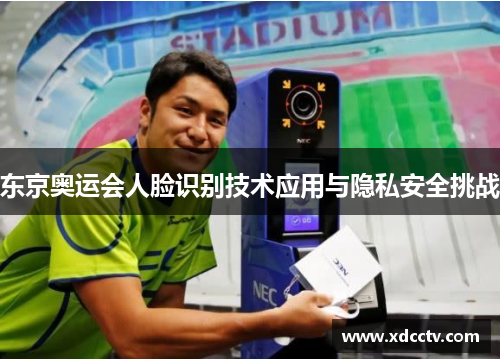 东京奥运会人脸识别技术应用与隐私安全挑战